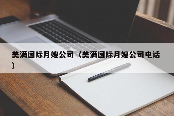 美滿國際月嫂公司(美滿國際月嫂公司電話 )